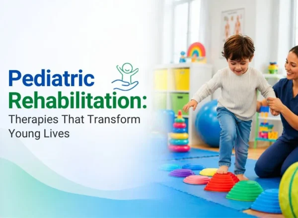 Pediatric Rehabilitation Therapies That Transform Young Lives Pediatric Rehabilitation